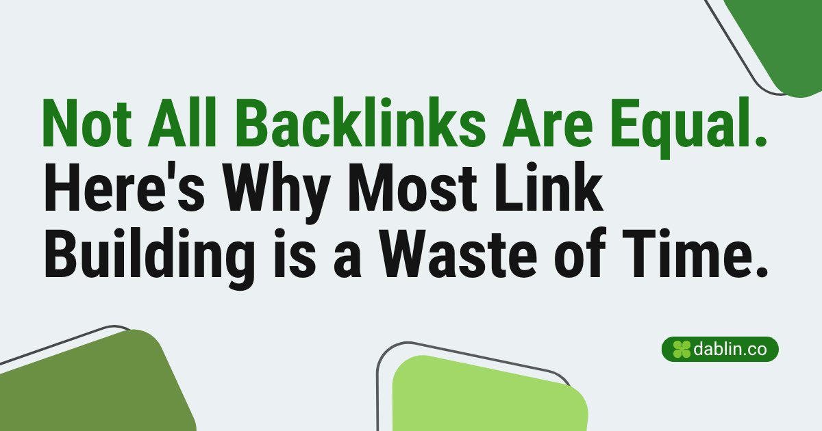 Not All Backlinks Are Equal. Here's Why Most Link Building is a Waste of Time.